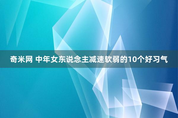 奇米网 中年女东说念主减速软弱的10个好习气