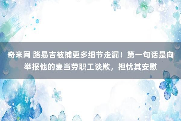 奇米网 路易吉被捕更多细节走漏！第一句话是向举报他的麦当劳职工谈歉，担忧其安慰