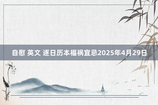 自慰 英文 逐日历本福祸宜忌2025年4月29日
