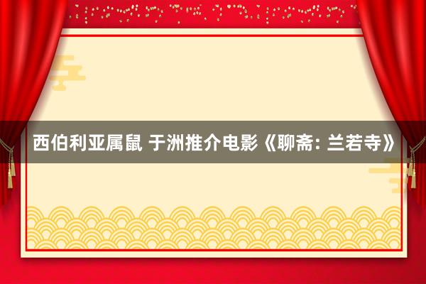 西伯利亚属鼠 于洲推介电影《聊斋: 兰若寺》